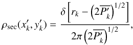 \begin{equation} \label{eq:LL_pdf} \rho_{\mathrm{sec}}(x'_k, y'_k) = \frac{\delta \left[ r_k - \left(2 \overline{P'_k} \right)^{1/2} \right]}{2 \pi \left(2 \overline{P'_k} \right)^{1/2}} , \end{equation}