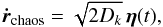 \begin{equation} \label{eq:chaos_pdf} \vec{\dot{r}}_{\mathrm{chaos}} = \sqrt{2 D_k} \, \vec{\eta}(t) , \end{equation}