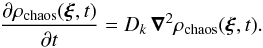 \begin{equation} \label{eq:fokker_planck} \frac{\partial \rho_{\mathrm{chaos}}(\vec{\xi},t)}{\partial t} = D_k \, \vec{\nabla}^2 \rho_{\mathrm{chaos}}(\vec{\xi},t) . \end{equation}