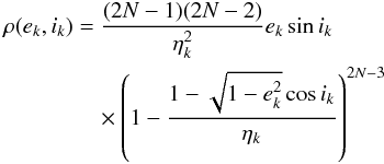 \appendix \setcounter{section}{3} \begin{eqnarray} \label{eq:rho_e_i} \begin{split} \rho(e_k, i_k) &= \frac{(2N-1)(2N-2)}{\eta_k^2} e_k \sin i_k \, \\ &\quad\times \left( 1 - \frac{1 - \sqrt{1-e_k^2} \cos i_k}{\eta_k} \right)^{2N-3} \end{split} \end{eqnarray}