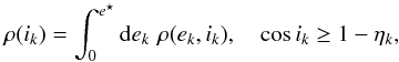 \appendix \setcounter{section}{3} \begin{equation} \label{eq:rho_inc} \rho(i_k) = \int_0^{e^{\star}} {\rm d}e_k \,\, \rho(e_k, i_k), \quad \cos i_k \geq 1-\eta_k , \end{equation}