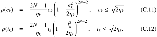 \appendix \setcounter{section}{3} \begin{eqnarray} \label{eq:rho_ecc_final} \rho(e_k) &=& \frac{2N-1}{\eta_k} e_k \left( 1 - \frac{e_k^2}{2\eta_k} \right)^{2N-2}, \quad e_k \leq \sqrt{2\eta_k} \\ \label{eq:rho_inc_final} \rho(i_k) &=& \frac{2N-1}{\eta_k} i_k \left( 1 - \frac{i_k^2}{2\eta_k} \right)^{2N-2}, \quad i_k \leq \sqrt{2\eta_k.} \end{eqnarray}
