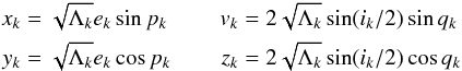 \begin{eqnarray} \label{eq:poincare_variables} \begin{aligned} x_k &= \sqrt{\Lambda_k} e_k \sin p_k \\ y_k &= \sqrt{\Lambda_k} e_k \cos p_k \end{aligned} && \begin{aligned} v_k &= 2 \sqrt{\Lambda_k} \sin(i_k/2) \sin q_k \\ z_k &= 2 \sqrt{\Lambda_k} \sin(i_k/2) \cos q_k \end{aligned} \end{eqnarray}
