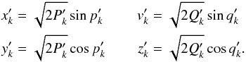 \begin{eqnarray} \label{eq:new_delaunay} \begin{aligned} x'_k &= \sqrt{2 P'_k} \sin p'_k \\ y'_k &= \sqrt{2 P'_k} \cos p'_k \end{aligned} && \begin{aligned} v'_k &= \sqrt{2 Q'_k} \sin q'_k \\ z'_k &= \sqrt{2 Q'_k} \cos q'_k. \end{aligned} \end{eqnarray}
