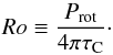 \begin{equation} \label{rossbybra} Ro \equiv \frac{P_{\rm rot}}{4\pi \tau_{\rm C}}\cdot \end{equation}
