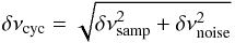 \begin{equation} \delta \nu_{\rm cyc} = \sqrt{{\delta \nu}_{\rm samp}^2 +\delta\nu_{\rm noise}^2} \end{equation}