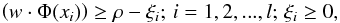 \begin{equation} \left(w\cdot \Phi(x_{i})\right)\ge \rho-\xi_{i};\, i=1,2,...,l;\, \xi_{i}\ge0, \label{map} \end{equation}