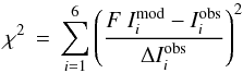 \begin{equation} \displaystyle \chi^2\,=\,\sum_{i=1}^6 \left( \frac{F\ I_i^{\rm mod} - I_i^{\rm obs}}{\Delta I_i^{\rm obs}} \right)^2 \label{eqn:chisqintensities} \end{equation}