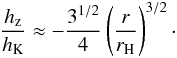 \begin{eqnarray} \frac{h_{\rm z}}{h_{\rm K}} \approx - \frac{3^{1/2}}{4} \left( \frac{r}{r_{\rm H}}\right)^{3/2} \cdot \label{eq:rrhhHill} \end{eqnarray}