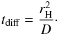 \begin{eqnarray} t_{\rm diff} = \frac{r_{\rm H }^2}{D}\cdot \end{eqnarray}