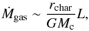 \begin{eqnarray} \dot M_{\rm gas} \sim \frac{r_{\rm char}}{GM_{\rm c}} L , \label{eq:mdotgasestimate} \end{eqnarray}
