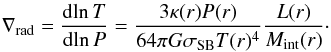 \appendix \setcounter{section}{4} \begin{eqnarray} \nabla_{\rm rad} = \frac{{\rm d}\! \ln T}{ {\rm d}\! \ln P} = \frac{3 \kappa(r) P(r) }{64 \pi G \sigma_{\rm SB} T(r)^4} \frac{L(r)}{M_{\rm int}(r)} \cdot \label{eq:nablarad} \end{eqnarray}