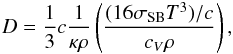 \begin{eqnarray} D = \frac{1}{3} c \frac{1}{\kappa \rho} \left( \frac{(16\sigma_{\rm SB}T^3)/c}{c_{V} \rho}\right) , \label{eq:Ddiff} \end{eqnarray}