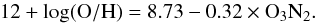\begin{equation} 12 + \rm log(O/H) = 8.73 - 0.32 \times O_3N_2. \end{equation}