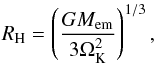 \begin{equation} R_{\mathrm{H}} = \left(\frac{GM_{\mathrm{em}}}{3\Omega_{\mathrm{K}}^{2}}\right)^{1/3} , \label{eq:hill} \end{equation}