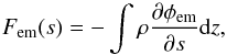 \begin{equation} F_{\mathrm{em}}(s) = - \int\rho\frac{\partial \phi_{\mathrm{em}}}{\partial s}\mathrm{d}z , \label{eq:force_density} \end{equation}