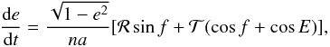 \begin{equation} \frac{\mathrm{d}e}{\mathrm{d}t} = \frac{\sqrt{1-e^{2}}}{na}[\mathcal{R}\sin{f}+\mathcal{T}(\cos{f}+\cos{E})] , \label{eq:gauss_dedt} \end{equation}