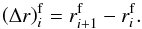 \appendix \setcounter{section}{1} \begin{equation} \left(\Delta r\right)^{\mathrm{f}}_{i} = r^{\mathrm{f}}_{i+1} - r^{\mathrm{f}}_{i} . \label{eq:deltar_f} \end{equation}