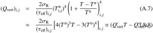\appendix \setcounter{section}{1} \begin{eqnarray} % (Q_{\mathrm{vert}})_{i,j} & =& \frac{2\sigma_{\mathrm{R}}}{(\tau_{\mathrm{eff}})_{i,j}}(T_{i,j}^{\mathrm{n}})^{4}\left(1+\frac{T-T^{\mathrm{n}}}{T^{\mathrm{n}}}\right)^{4}_{i,j} \\ & \approx &\frac{2\sigma_{\mathrm{R}}}{(\tau_{\mathrm{eff}})_{i,j}}\left[4(T^{\mathrm{n}})^{3}T - 3(T^{\mathrm{n}})^{4}\right]_{i,j} \equiv (Q'_{\mathrm{vert}}T - Q''_{\mathrm{vert}})_{i,j} . % \label{eq:qminus_linearized} \end{eqnarray}