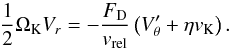 \appendix \setcounter{section}{2} \begin{equation} \frac{1}{2}\Omega_{\mathrm{K}}V_{r} = - \frac{F_{\mathrm{D}}}{v_{\mathrm{rel}}}\left(V'_{\theta}+\eta v_{\mathrm{K}}\right) . \label{eq:intermed4} \end{equation}