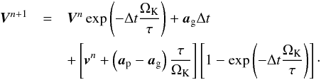 \appendix \setcounter{section}{3} \begin{eqnarray} \vec{V}^{n+1} &=& \vec{V}^{n}\exp\left(-\Delta t\frac{\Omega_{\mathrm{K}}}{\tau}\right) + \vec{a}_{\mathrm{g}}\Delta t \notag \\ & &+ \left[\vec{v}^{n} + \left(\vec{a}_{\mathrm{p}}-\vec{a}_{\mathrm{g}}\right)\frac{\tau}{\Omega_{\mathrm{K}}}\right]\left[1-\exp\left(-\Delta t\frac{\Omega_{\mathrm{K}}}{\tau}\right)\right] \cdot \label{eq:semiimp_source_step} \end{eqnarray}