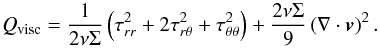 \begin{equation} Q_{\mathrm{visc}} = \frac{1}{2\nu\Sigma}\left(\tau_{rr}^2 + 2\tau_{r\theta}^2 + \tau_{\theta\theta}^2\right) + \frac{2\nu\Sigma}{9}\left(\nabla\cdot\vec{v}\right)^{2}. \label{eq:qplus} \end{equation}