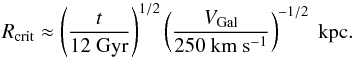 \begin{equation} \label{eq:rcrit} R_{\rm crit}\approx \left(\frac{t}{12~{\rm Gyr}}\right)^{1/2}\left(\frac{\Vgal}{250~{\rm km}~{\rm s}^{-1}}\right)^{-1/2}~{\rm kpc} . \end{equation}