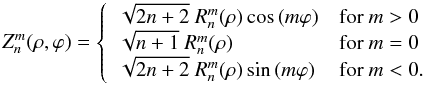 $$ Z_n^m (\rho,\varphi)= \left\{\begin{array}{ll} \sqrt{2n+2} \ R_n^m (\rho) \cos{(m\varphi)}& \text{for } m>0 \\ \sqrt{n+1} \ R_n^m (\rho)& \text{for } m=0 \\ \sqrt{2n+2} \ R_n^m (\rho) \sin{(m\varphi)}& \text{for } m<0.\end{array}\right. $$