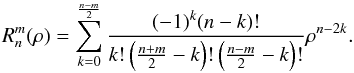 $$ R_n^m(\rho) = \sum_{k=0}^{\frac{n-m}{2}} \frac{(-1)^k (n-k)!}{k! \left (\frac{n+m}{2}-k \right )! \left ( \frac{n-m}{2}-k \right )!} \rho^{n-2k}.\vspace*{-2mm} $$