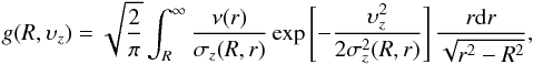 \begin{equation} g(R,\upsilon_z)=\sqrt{\frac{2}{\pi}}\int_R^\infty\frac{\nu(r)}{\sigma_z(R,r)}\exp\left[-\frac{\upsilon_z^2}{2\sigma_z^2(R,r)}\right]\frac{r\mathrm{d}r}{\sqrt{r^2-R^2}}, \end{equation}