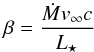 \begin{equation} \label{eqn_beta} \beta = \frac{\dot{M} v_\infty c }{L_\star} \end{equation}