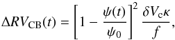 \begin{equation} \Delta RV_{\rm CB}(t)= \left[1-\frac{\psi(t)}{\psi_{0}}\right]^{2}\frac{\delta V_{\rm c} \kappa}{f} , \end{equation}