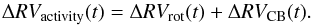 \begin{equation} \Delta RV_{\rm activity}(t)= \Delta RV_{\rm rot}(t)+ \Delta RV_{\rm CB}(t). \end{equation}