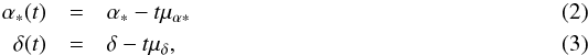\begin{eqnarray} \alpha_{*}(t)&=&\alpha_{*}-t\mu_{\alpha\ast} \\ \delta(t)&=&\delta-t\mu_{\delta}, \end{eqnarray}