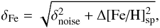 \begin{equation} \delta_\text{Fe}=\sqrt{ \delta_{\rm noise}^2 + \Delta \text{[Fe/H]}_\text{sp}^2 } , \end{equation}
