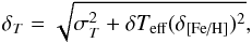 \begin{equation} \delta_T=\sqrt{ \sigma_T^2 + \delta T_{\rm eff}(\delta_\text{[Fe/H]})^2} , \end{equation}
