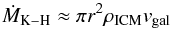 \begin{equation} \dot{M}_{\rm K-H} \approx \pi r^2 \rho_{\rm ICM} v_{\rm gal} \end{equation}