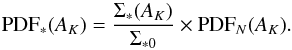 \begin{equation} \label{pspdf} \mathrm{PDF}_*(A_K) = \frac{\Sigma_*(A_K)}{\Sigma_{*0}} \times \mathrm{PDF}_N(A_K). \end{equation}