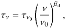 \begin{equation} \label{eq:3} \tau_\nu = \tau_{\nu_0} \left( \frac{\nu}{\nu_0} \right)^{\beta_{\rm d}} , \end{equation}