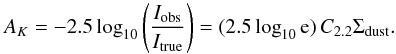 \begin{equation} \label{eq:6} A_K = -2.5 \log_{10} \left( \frac{I_\mathrm{obs}}{I_\mathrm{true}} \right) = (2.5 \log_{10} \mathrm{e}) \, C_{2.2} \Sigma_\mathrm{dust} . \end{equation}