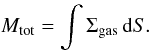 $$ M_\mathrm{tot} = \int \Sigma_\mathrm{gas} \, \mathrm{d}S. $$