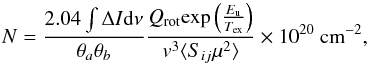 \begin{equation} \label{eq:Remijan} N=\frac{2.04\int\Delta I {\rm d}\nu}{\theta_a\theta_b}\frac{Q_{\rm rot}{\rm exp}\left(\frac{E_{\rm u}}{T_{\rm ex}}\right)}{v^3\langle S_{ij}\mu^2\rangle}\times 10^{20}~{\rm cm}^{-2}, \end{equation}