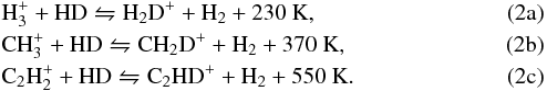 % subequation 1858 0 \begin{eqnarray} &&\rm H_3^+ +HD\leftrightharpoons H_2D^++H_2+230~K, \label{eq:low_T} \\ && \rm CH_3^+ +HD\leftrightharpoons CH_2D^+ +H_2+370~K, \label{eq:high_T} \\ &&\rm C_2H_2^+ +HD\leftrightharpoons C_2HD^+ +H_2+550~K. \label{eq:high_T_2} \end{eqnarray}