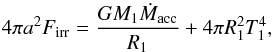 \begin{equation} \label{eq:firr} 4 \pi a^2 F_{\rm irr} = \frac{G M_1 \dot{M}_{\rm acc}}{R_1} + 4 \pi R_1^2 T_1^4 , \end{equation}
