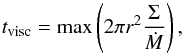 \begin{equation} t_{\rm visc} = \max \left(2 \pi r^2 \frac{\Sigma}{\dot{M}}\right) , \end{equation}