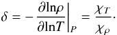 \begin{equation} \delta = - {\left. {\frac{{\partial {\mathrm{ln}}\rho }}{{\partial {\mathrm{ln}}T}}} \right|_P} = \frac{{{\chi _T}}}{{{\chi _\rho }}} \cdot \label{EqDelta} \end{equation}