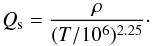 \begin{equation} Q_{\rm s} = \frac{\rho}{(T/10^6)^{2.25}} \cdot \label{Eq_Qs} \end{equation}