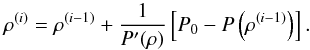 \begin{equation} \rho ^{(i)} = \rho ^{(i-1)} + \frac{1}{P^\prime (\rho)} \left[ P_0 - P\left(\rho ^{(i - 1)}\right)\right]. \end{equation}