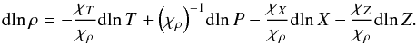 \begin{equation} {\mathrm{d}}\!\ln \rho = - \frac{\chi_T}{\chi_\rho} {\mathrm{d}}\!\ln T + {\left( {{\chi _\rho }} \right)^{ - 1}}{\mathrm{d}}\!\ln P - \frac{{{\chi _X}}}{{{\chi _\rho }}}{\mathrm{d}}\!\ln X - \frac{{{\chi _Z}}}{{{\chi _\rho }}}{\mathrm{d}}\!\ln Z . \label{EqDRhoFull} \end{equation}