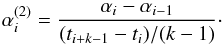 \begin{equation} \alpha _i^{(2)} = \frac{\alpha_i - \alpha_{i - 1}}{{(t_{i+k-1} - t_i)} /(k-1)} \cdot \end{equation}